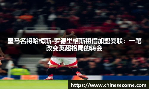 皇马名将哈梅斯-罗德里格斯租借加盟曼联：一笔改变英超格局的转会