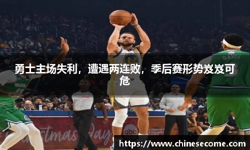 勇士主场失利，遭遇两连败，季后赛形势岌岌可危