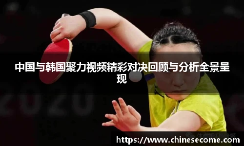 中国与韩国聚力视频精彩对决回顾与分析全景呈现